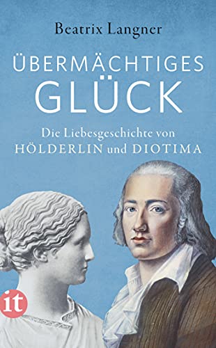 »Übermächtiges Glück«: Die Liebesgeschichte von Hölderlin und Diotima (insel taschenbuch)